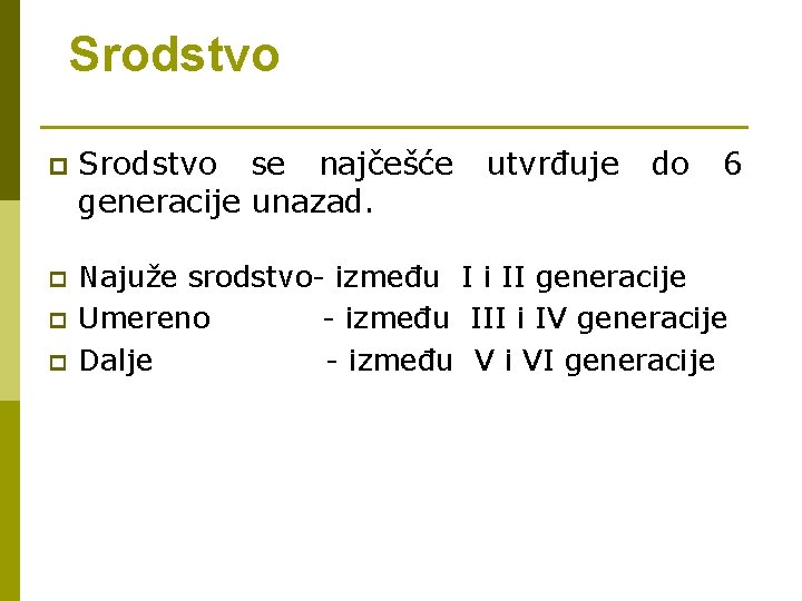 Srodstvo p Srodstvo se najčešće generacije unazad. p Najuže srodstvo- između I i II