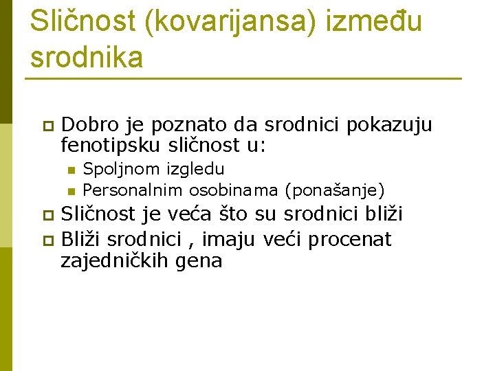 Sličnost (kovarijansa) između srodnika p Dobro je poznato da srodnici pokazuju fenotipsku sličnost u: