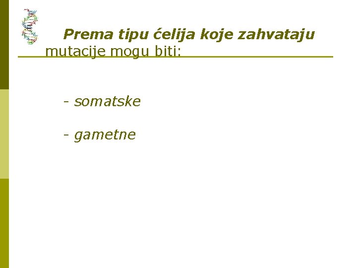 Prema tipu ćelija koje zahvataju mutacije mogu biti: - somatske - gametne 