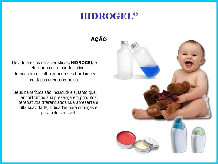 HIDROGEL® AÇÃO Devido a estas características, HIDROGEL é elencado como um dos ativos de