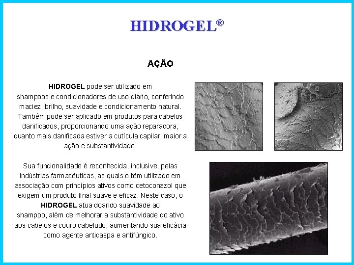 HIDROGEL® AÇÃO HIDROGEL pode ser utilizado em shampoos e condicionadores de uso diário, conferindo
