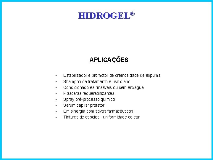 HIDROGEL® APLICAÇÕES • • Estabilizador e promotor de cremosidade de espuma Shampoo de tratamento