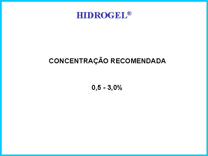 HIDROGEL® CONCENTRAÇÃO RECOMENDADA 0, 5 - 3, 0% 