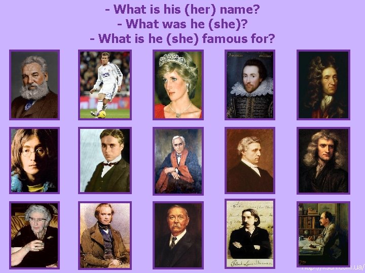 - What is his (her) name? - What was he (she)? - What is