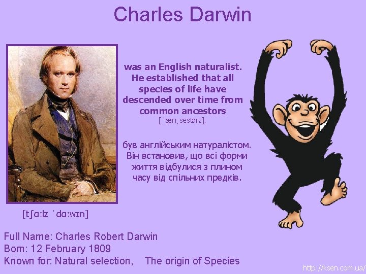Charles Darwin was an English naturalist. He established that all species of life have