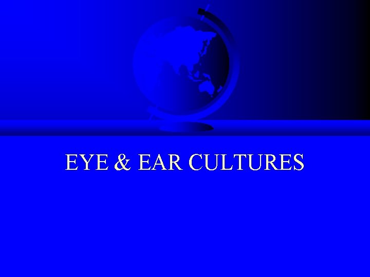 EYE & EAR CULTURES 