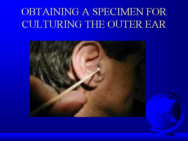 OBTAINING A SPECIMEN FOR CULTURING THE OUTER EAR 
