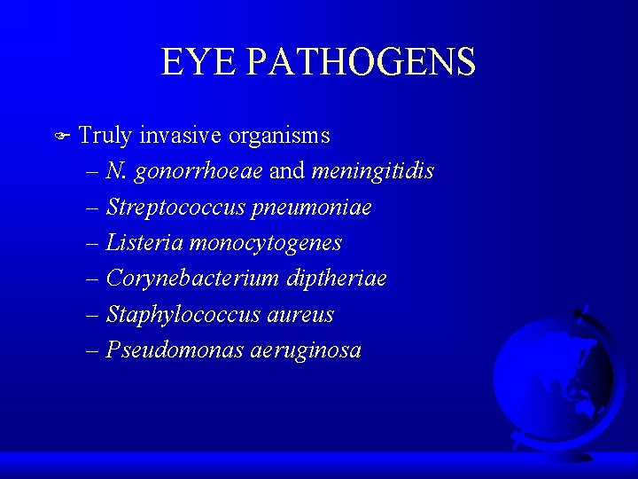 EYE PATHOGENS F Truly invasive organisms – N. gonorrhoeae and meningitidis – Streptococcus pneumoniae