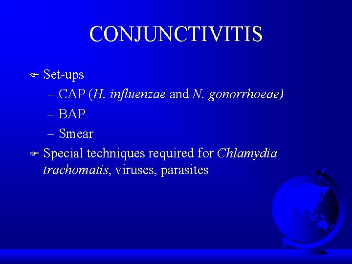 CONJUNCTIVITIS Set-ups – CAP (H. influenzae and N. gonorrhoeae) – BAP – Smear F