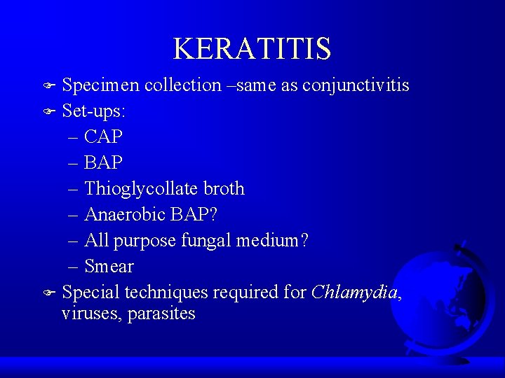 KERATITIS Specimen collection –same as conjunctivitis F Set-ups: – CAP – BAP – Thioglycollate