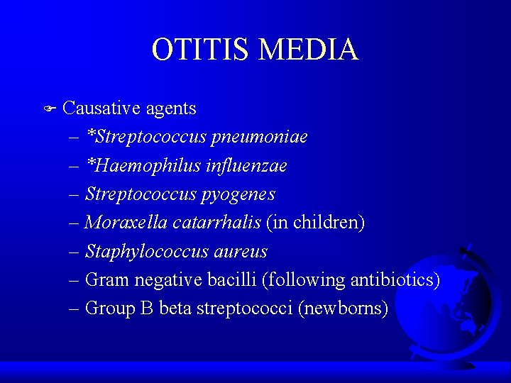 OTITIS MEDIA F Causative agents – *Streptococcus pneumoniae – *Haemophilus influenzae – Streptococcus pyogenes