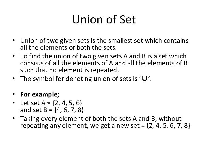 Union of Set • Union of two given sets is the smallest set which