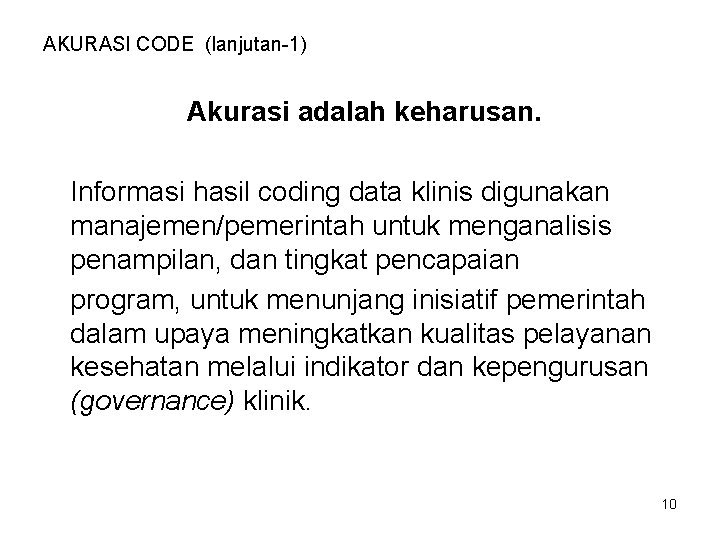 AKURASI CODE (lanjutan-1) Akurasi adalah keharusan. Informasi hasil coding data klinis digunakan manajemen/pemerintah untuk