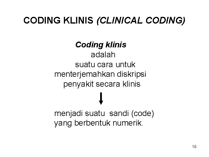CODING KLINIS (CLINICAL CODING) Coding klinis adalah suatu cara untuk menterjemahkan diskripsi penyakit secara