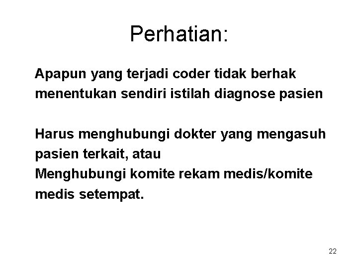 Perhatian: Apapun yang terjadi coder tidak berhak menentukan sendiri istilah diagnose pasien Harus menghubungi