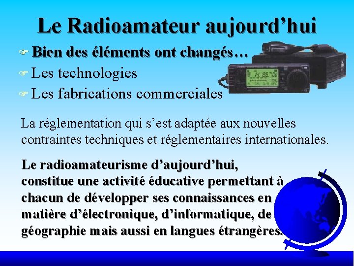 Le Radioamateur aujourd’hui F Bien des éléments ont changés… F Les technologies F Les