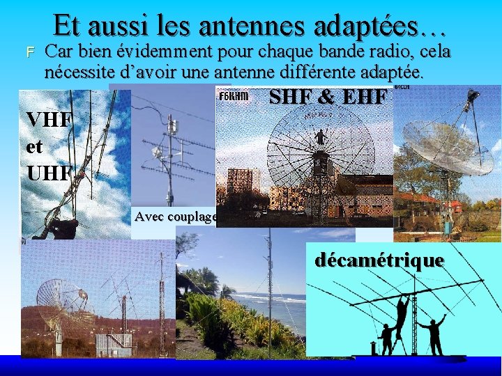 Et aussi les antennes adaptées… F Car bien évidemment pour chaque bande radio, cela