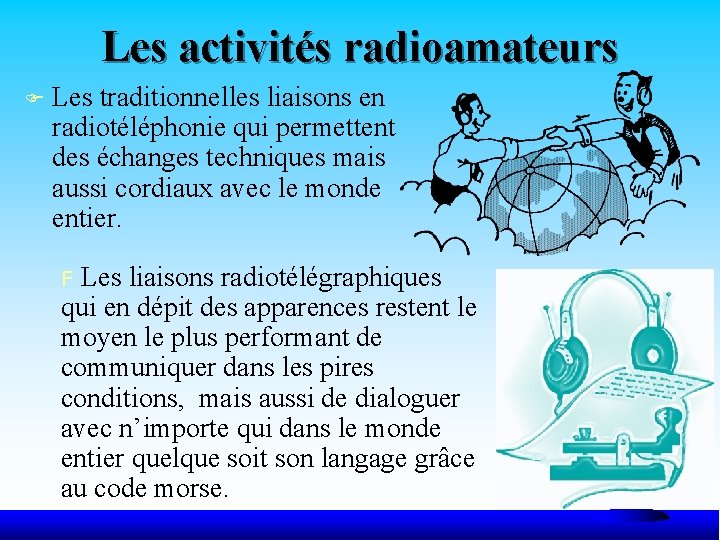 Les activités radioamateurs F Les traditionnelles liaisons en radiotéléphonie qui permettent des échanges techniques