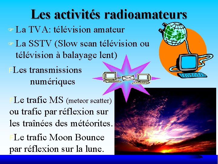 Les activités radioamateurs F La TVA: télévision amateur F La SSTV (Slow scan télévision