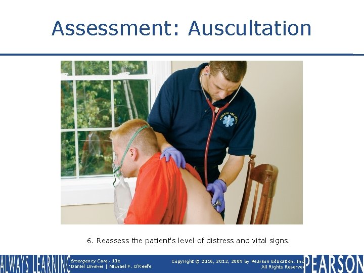 Assessment: Auscultation 6. Reassess the patient's level of distress and vital signs. Emergency Care,