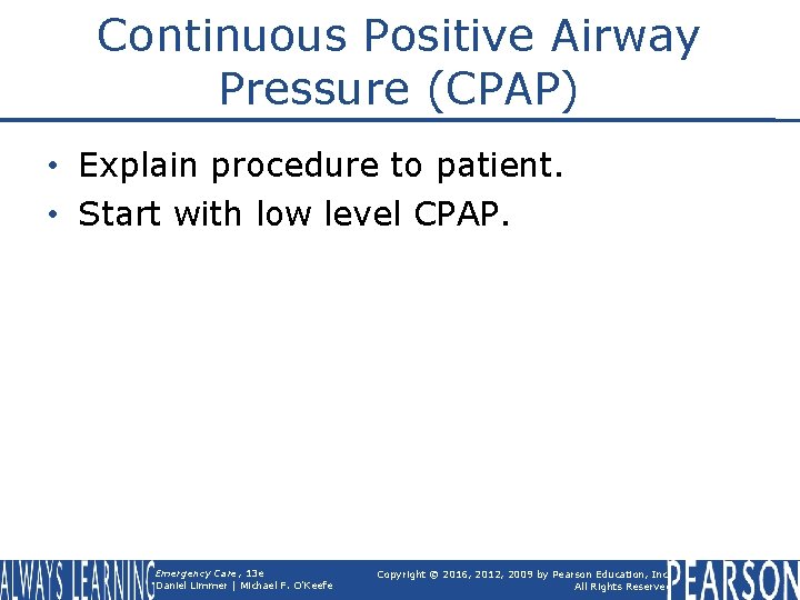 Continuous Positive Airway Pressure (CPAP) • Explain procedure to patient. • Start with low