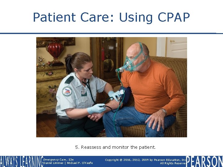 Patient Care: Using CPAP 5. Reassess and monitor the patient. Emergency Care, 13 e
