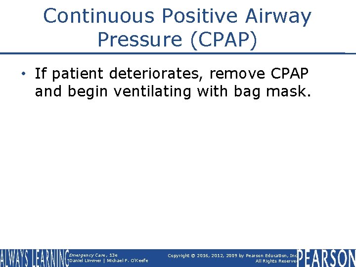 Continuous Positive Airway Pressure (CPAP) • If patient deteriorates, remove CPAP and begin ventilating