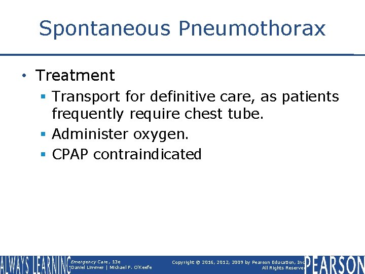 Spontaneous Pneumothorax • Treatment § Transport for definitive care, as patients frequently require chest