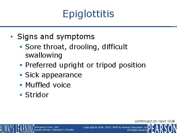 Epiglottitis • Signs and symptoms § Sore throat, drooling, difficult swallowing § Preferred upright