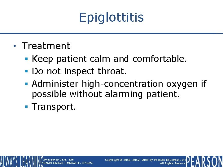 Epiglottitis • Treatment § Keep patient calm and comfortable. § Do not inspect throat.