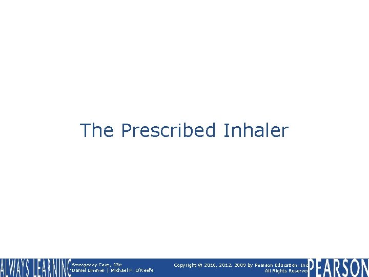 The Prescribed Inhaler Emergency Care, 13 e Daniel Limmer | Michael F. O'Keefe Copyright