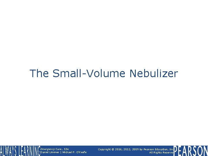The Small-Volume Nebulizer Emergency Care, 13 e Daniel Limmer | Michael F. O'Keefe Copyright