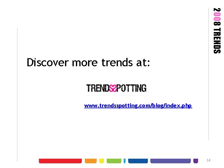 2008 TRENDS Discover more trends at: www. trendsspotting. com/blog/index. php 14 