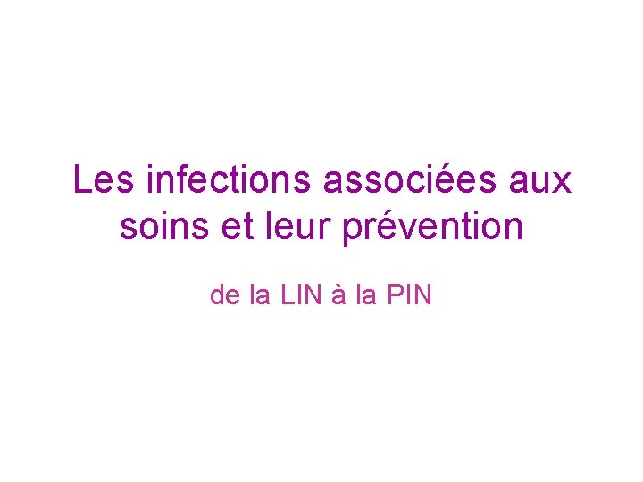 Les infections associées aux soins et leur prévention de la LIN à la PIN