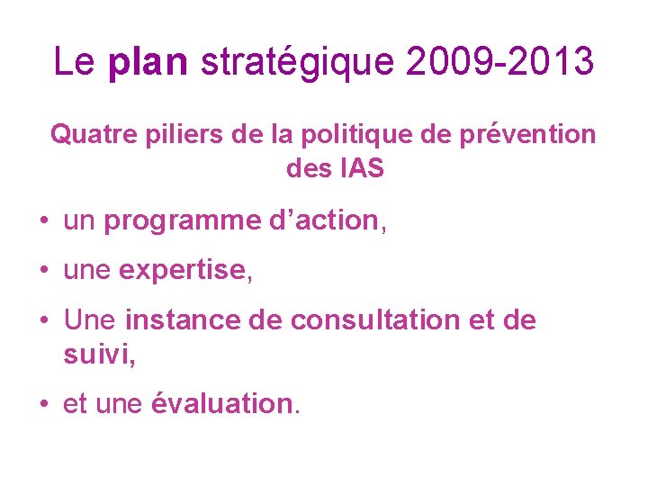 Le plan stratégique 2009 -2013 Quatre piliers de la politique de prévention des IAS