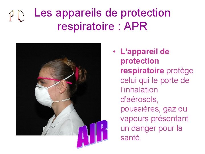 Les appareils de protection respiratoire : APR • L’appareil de protection respiratoire protège celui