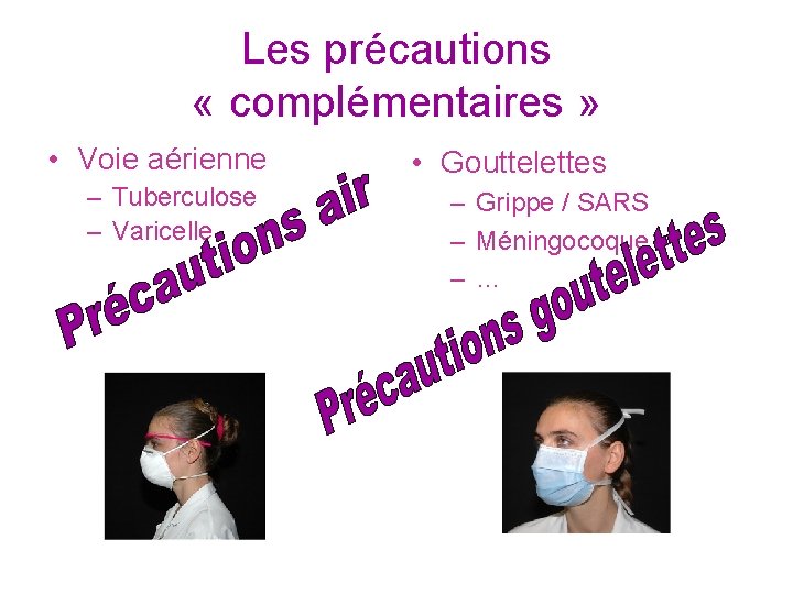 Les précautions « complémentaires » • Voie aérienne – Tuberculose – Varicelle • Gouttelettes