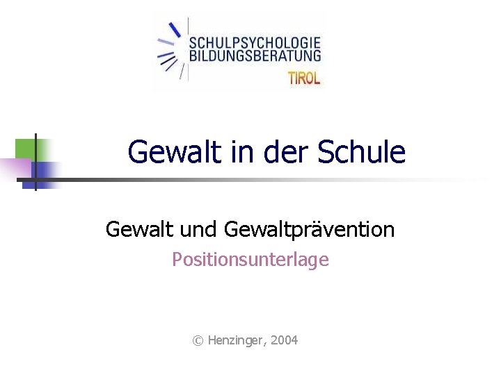 Gewalt in der Schule Gewalt und Gewaltprävention Positionsunterlage © Henzinger, 2004 