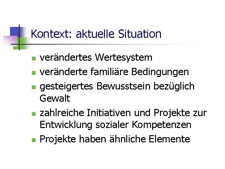 Kontext: aktuelle Situation n n verändertes Wertesystem veränderte familiäre Bedingungen gesteigertes Bewusstsein bezüglich Gewalt