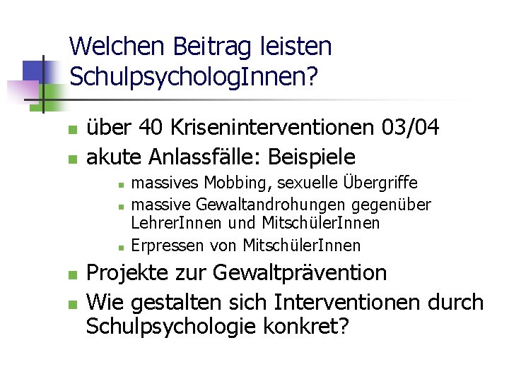 Welchen Beitrag leisten Schulpsycholog. Innen? n n über 40 Kriseninterventionen 03/04 akute Anlassfälle: Beispiele