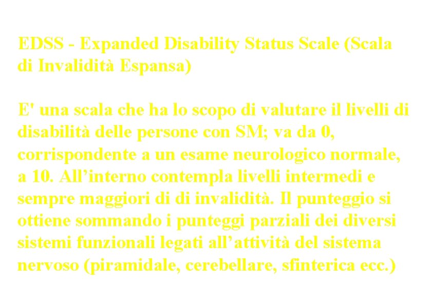EDSS - Expanded Disability Status Scale (Scala di Invalidità Espansa) E' una scala che