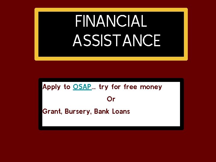 FINANCIAL ASSISTANCE Apply to OSAP… try for free money Or Grant, Bursery, Bank Loans FINANCIAL ASSISTANCE Apply to OSAP… try for free money Or Grant, Bursery, Bank Loans
