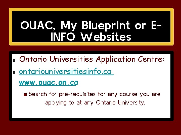 OUAC, My Blueprint or EINFO Websites ■ ■ Ontario Universities Application Centre: ontariouniversitiesinfo. ca OUAC, My Blueprint or EINFO Websites ■ ■ Ontario Universities Application Centre: ontariouniversitiesinfo. ca