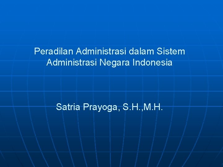 Peradilan Administrasi dalam Sistem Administrasi Negara Indonesia Satria Prayoga, S. H. , M. H.
