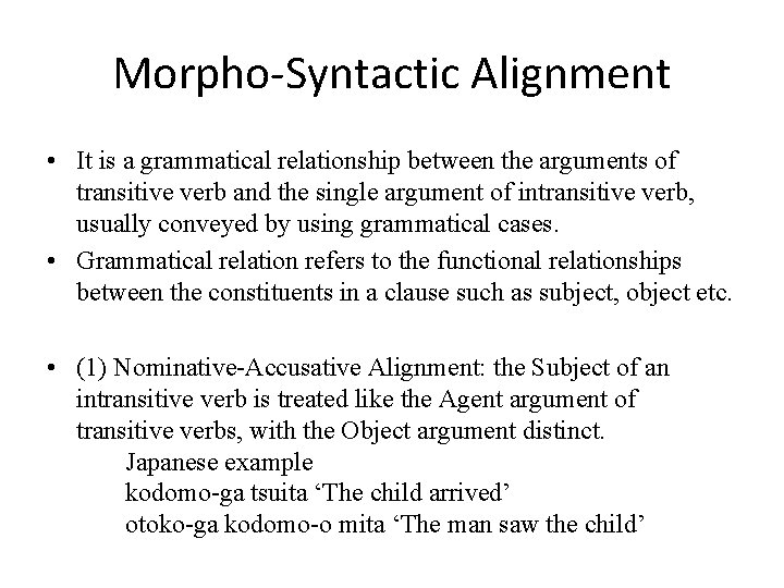 Morpho-Syntactic Alignment • It is a grammatical relationship between the arguments of transitive verb