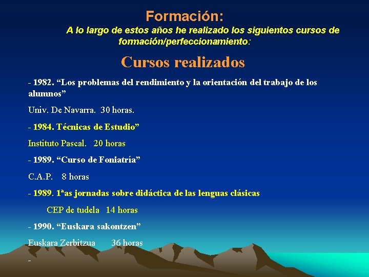 Formación: A lo largo de estos años he realizado los siguientos cursos de formación/perfeccionamiento: