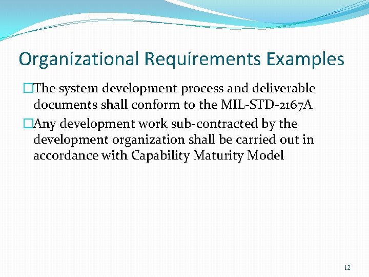 Organizational Requirements Examples �The system development process and deliverable documents shall conform to the