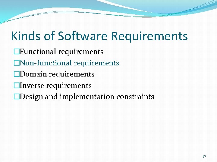 Kinds of Software Requirements �Functional requirements �Non-functional requirements �Domain requirements �Inverse requirements �Design and