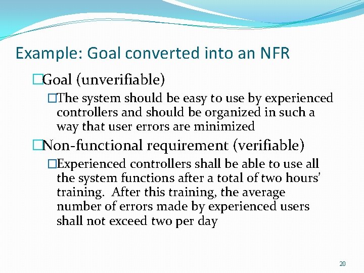 Example: Goal converted into an NFR �Goal (unverifiable) �The system should be easy to Example: Goal converted into an NFR �Goal (unverifiable) �The system should be easy to