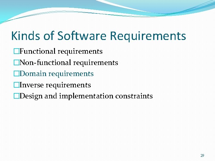 Kinds of Software Requirements �Functional requirements �Non-functional requirements �Domain requirements �Inverse requirements �Design and Kinds of Software Requirements �Functional requirements �Non-functional requirements �Domain requirements �Inverse requirements �Design and